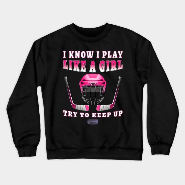 I Know I Play Like A Girl Try To Keep Up Hockey Crewneck Sweatshirt by Quotes NK Tees